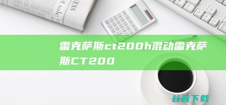 雷克萨斯ct200h混动雷克萨斯CT200