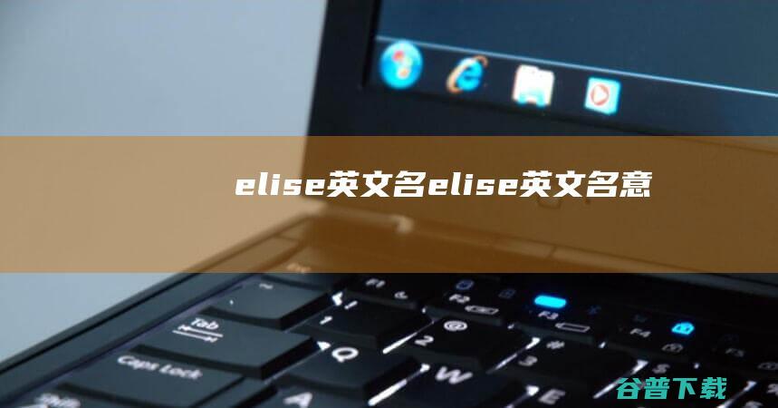 elise英文名 (elise英文名意思)