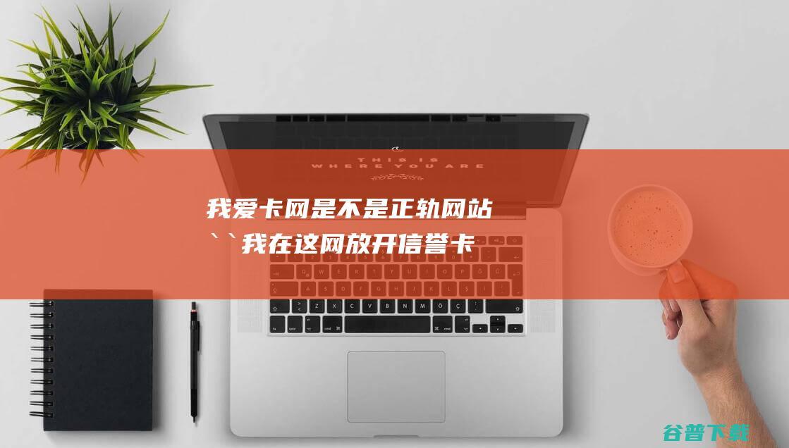 我爱卡网是不是正轨网站``我在这网放开信誉卡会不会产生疑问 (我爱卡2020最新好下款口子)