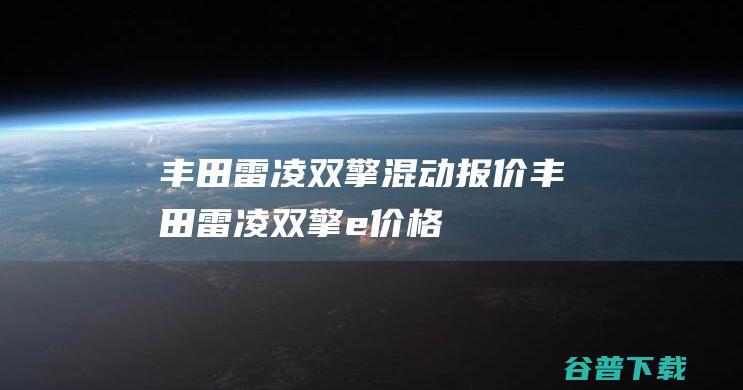 丰田雷凌双擎混动报价丰田雷凌双擎e价格