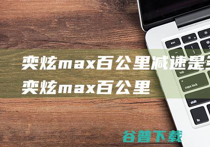 奕炫max百公里减速是多少奕炫max百公里