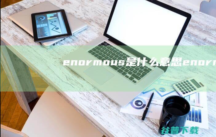 enormous是什么意思enormous