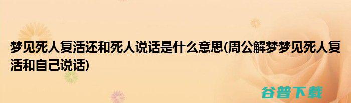 梦见和死去的亲人谈话 (梦见和死去的人一起吃饭是什么意思)