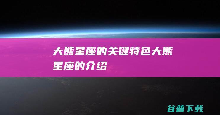 大熊星座的关键特色大熊星座的介绍