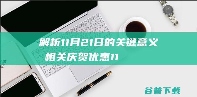 解析11月21日的关键意义和相关庆贺优惠11