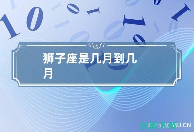 狮子座是几月几号到几月几号生日