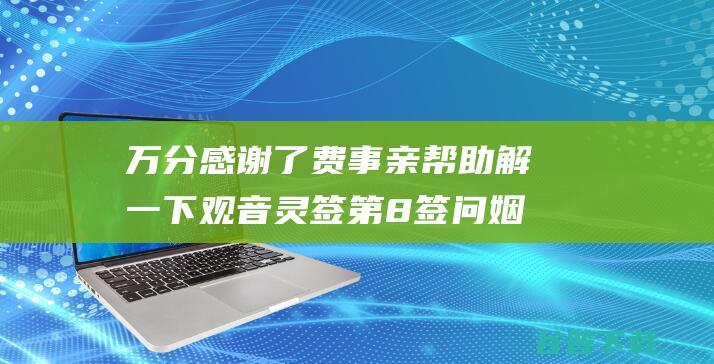 万分感谢了费事亲帮助解一下观音灵签第8签问姻