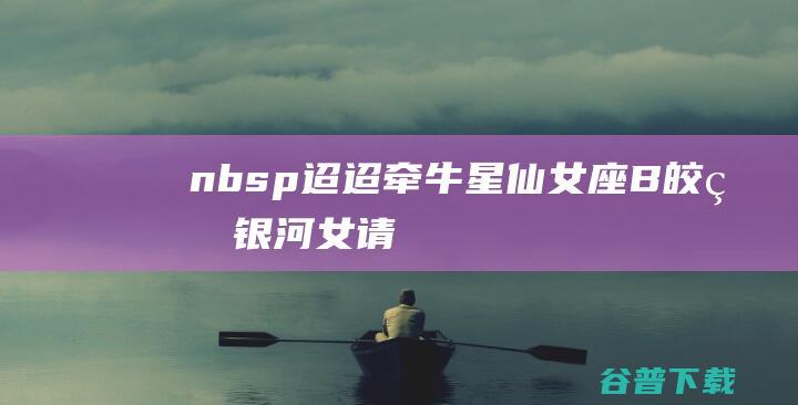 nbsp迢迢牵牛星仙女座B皎皎女请