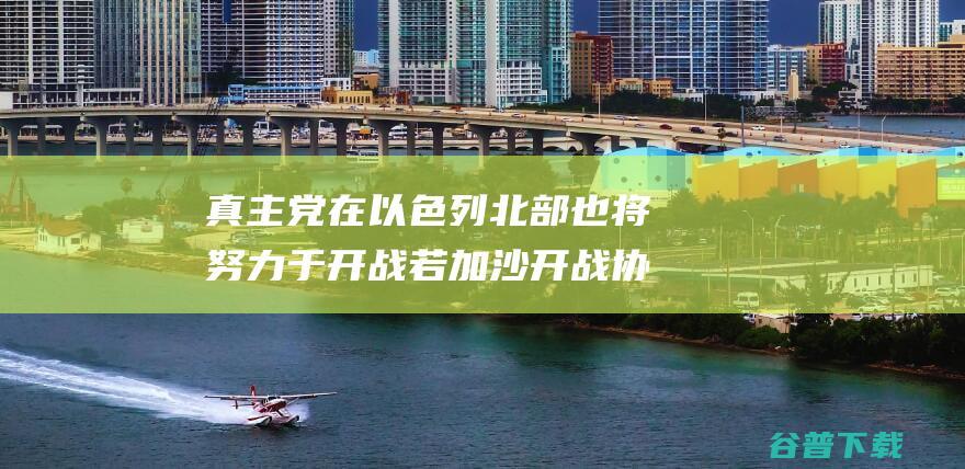 真主党在以色列北部也将努力于开战 若加沙开战协定达成 黎巴嫩真主党 (真主党以色列)