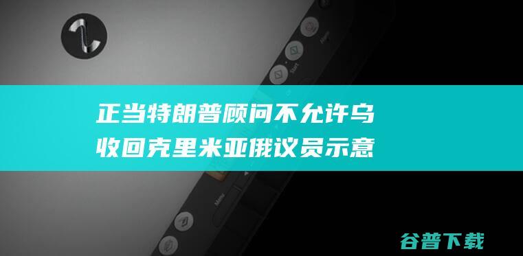 正当 特朗普顾问不允许乌收回克里米亚 俄议员示意 (特朗普当侍应生)