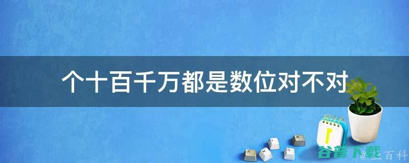 个位十位百位都是什么 (个位十位百位都是计数单位对不对)