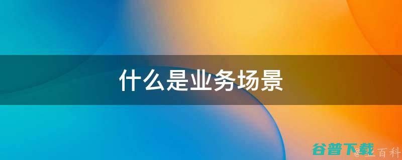 业务场景持续拓展与高黏性建立 百融云创2021上半年营收创新高 (业务场景举例)