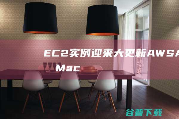 EC2实例迎来大更新 AWS Apple的MacOS首次出现在云端 (ec2 实例类型)