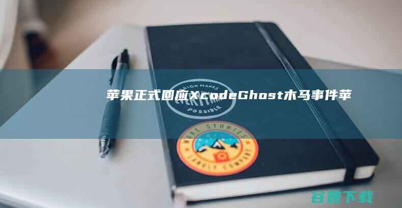 苹果正式回应XcodeGhost木马事件 (苹果正式回应怎么设置)