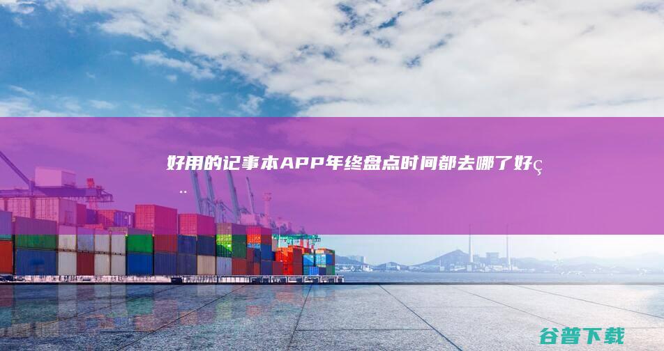 好用的记事本APP年终盘点时间都去哪了好用